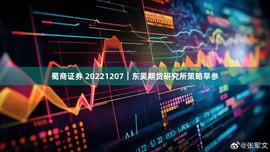 蜀商证券 20221207｜东吴期货研究所策略早参
